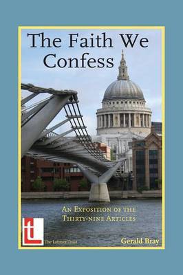 The Faith We Confess: An Exposition of the Thirty-Nine Articles