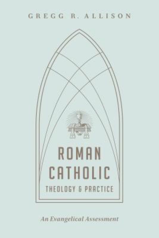 Roman Catholic Theology and Practice: As Evangelical Assessment