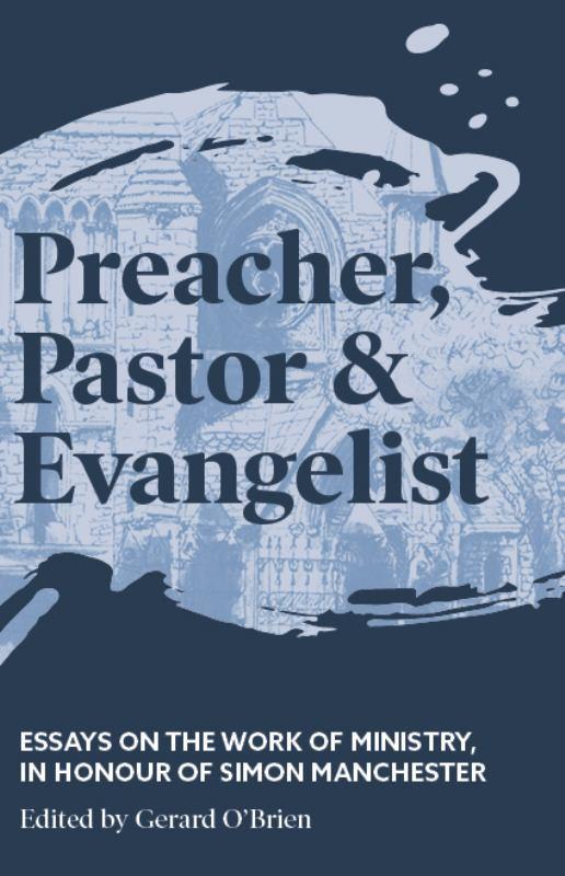 Preacher, Pastor and Evangelist - Essays on the Work of Ministry, in Honour of Simon Manchester