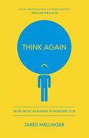 Think Again: Relief from the Burden of Introspection