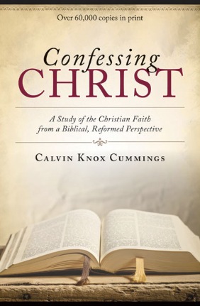Confessing Christ: A Study of the Christian Faith from a Biblical, Reformed Perspective