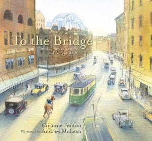 To the Bridge: The Journey of Lennie and Ginger Mick - 9781760654443 - Corinne Fenton - Walker Books - The Little Lost Bookshop