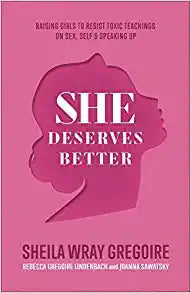 She Deserves Better: Raising Girls to Resist Toxic Teachings on Sex, Self, and Speaking Up