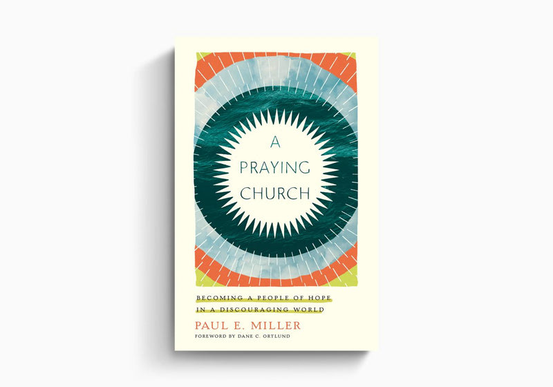 A Praying Church: Becoming a People of Hope in a Discouraging World