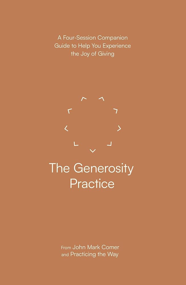 The Generosity Practice – A Four–Session Companion Guide to Help You Experience the Joy of Giving cover image