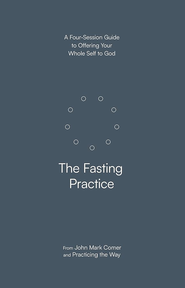 The Fasting Practice – A Four–Session Guide to Offering Your Whole Self to God cover image