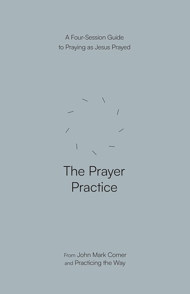 The Prayer Practice: A Four-Session Guide to Praying as Jesus Prayed cover image
