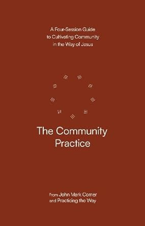 The Community Practice: A Four-Session Guide to Cultivating Community in the Way of Jesus cover image