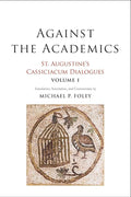 Against the Academics: St. Augustine's Cassiciacum Dialogues, Volume 1 (Volume 1) cover image