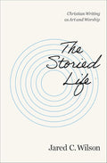The Storied Life: Christian Writing as Art and Worship cover image