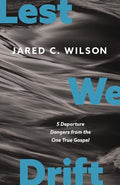 Lest We Drift: Five Departure Dangers from the One True Gospel cover image