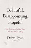 Beautiful, Disappointing, Hopeful: How Gratitude, Grief, and Grace Reflect the Christian Story cover image