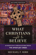 What Christians Ought to Believe, Second Edition: An Introduction to Christian Doctrine through the Apostles' Creed cover image