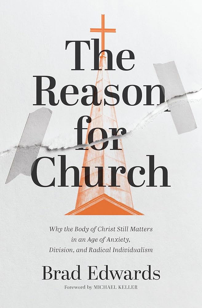 The Reason for Church: Why the Body of Christ Still Matters in an Age of Anxiety, Division, and Radical Individualism cover image