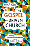 The Gospel-Driven Church: Uniting Church Growth Dreams with the Metrics of Grace cover image