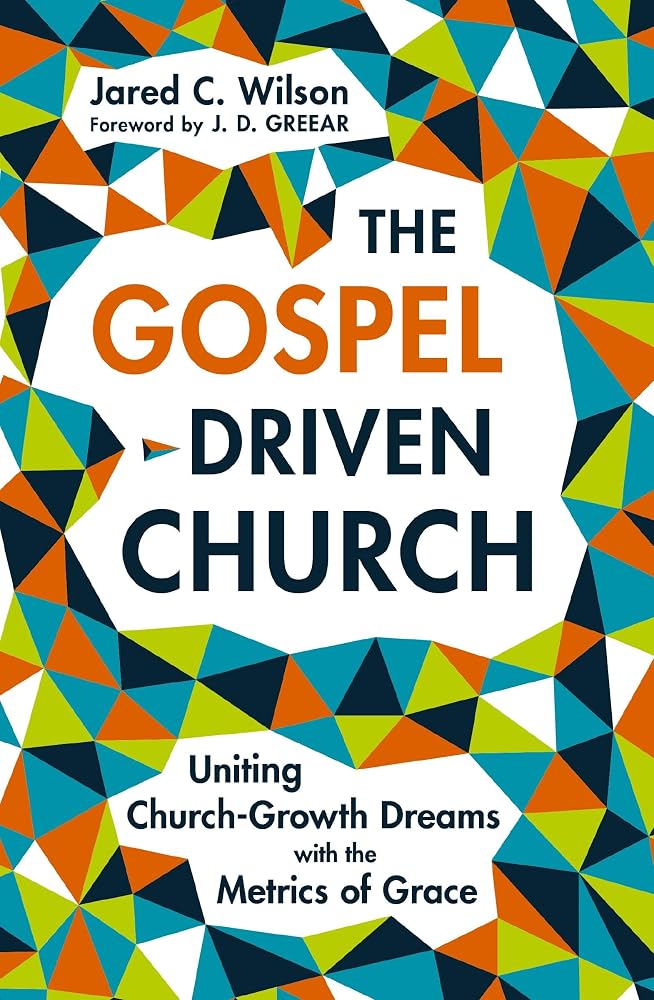 The Gospel-Driven Church: Uniting Church Growth Dreams with the Metrics of Grace cover image