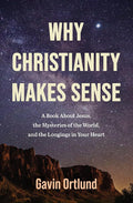 Why Christianity Makes Sense: A Book About Jesus, the Mysteries of the World, and the Longings in Your Heart cover image