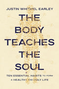 The Body Teaches the Soul: Ten Essential Habits to Form a Healthy and Holy Life cover image