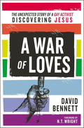 A War of Loves: The Unexpected Story Of A Gay Activist Discovering Jesus cover image