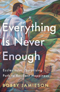 Everything Is Never Enough: Ecclesiastes' Surprising Path to Resilient Happiness cover image