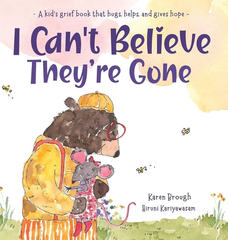 I Can't Believe They're Gone: A kid's grief book that hugs, helps, and gives hope cover image