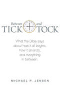 Between Tick and Tock: What the Bible says about how it all begins, how it all ends, and everything in between cover image