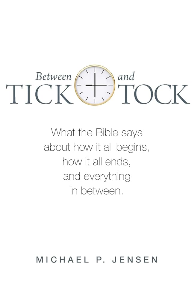 Between Tick and Tock: What the Bible says about how it all begins, how it all ends, and everything in between cover image