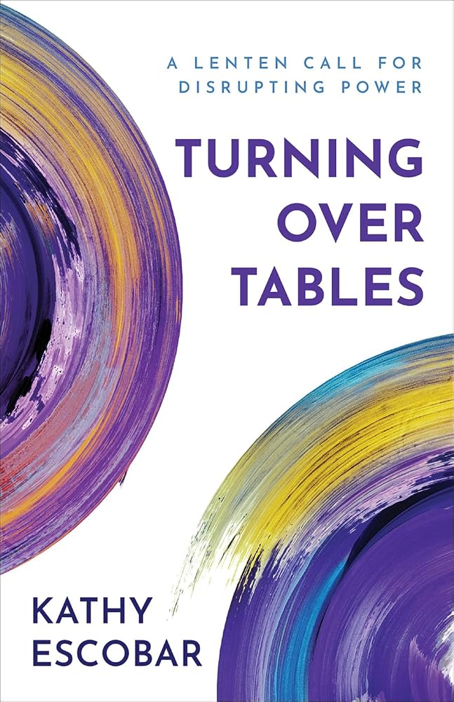 Turning Over Tables: A Lenten Call for Disrupting Power cover image