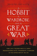 A Hobbit, a Wardrobe, and a Great War: How J.R.R. Tolkien and C.S. Lewis Rediscovered Faith, Friendship, and Heroism in the Cataclysm of 1914-1918 cover image