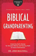 Biblical Grandparenting: Exploring God's Design for Disciple-Making and Passing Faith to Future Generations (Grandparenting Matters) cover image