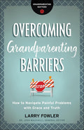 Overcoming Grandparenting Barriers: How to Navigate Painful Problems with Grace and Truth cover image