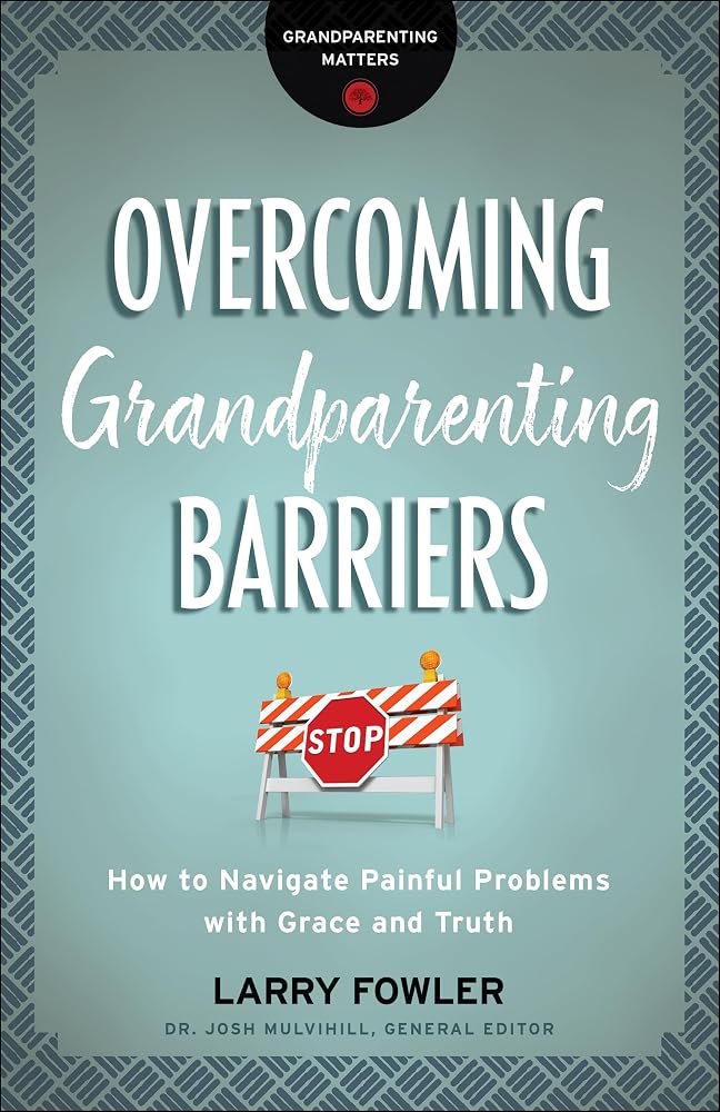 Overcoming Grandparenting Barriers: How to Navigate Painful Problems with Grace and Truth cover image