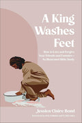 A King Washes Feet: How to Love and Forgive Your Friends and Enemies--An Illustrated Bible Study cover image
