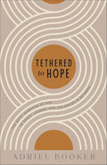 Tethered to Hope: The Quiet Kindness of God in Crisis, Change, and the Spaces in Between cover image