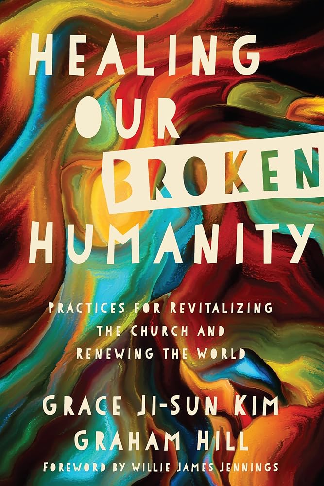 Healing Our Broken Humanity: Practices for Revitalizing the Church and Renewing the World cover image