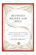 Between Heaven and Hell: A Dialog Somewhere Beyond Death with John F. Kennedy, C. S. Lewis and Aldous Huxley (The IVP Signature Collection) cover image
