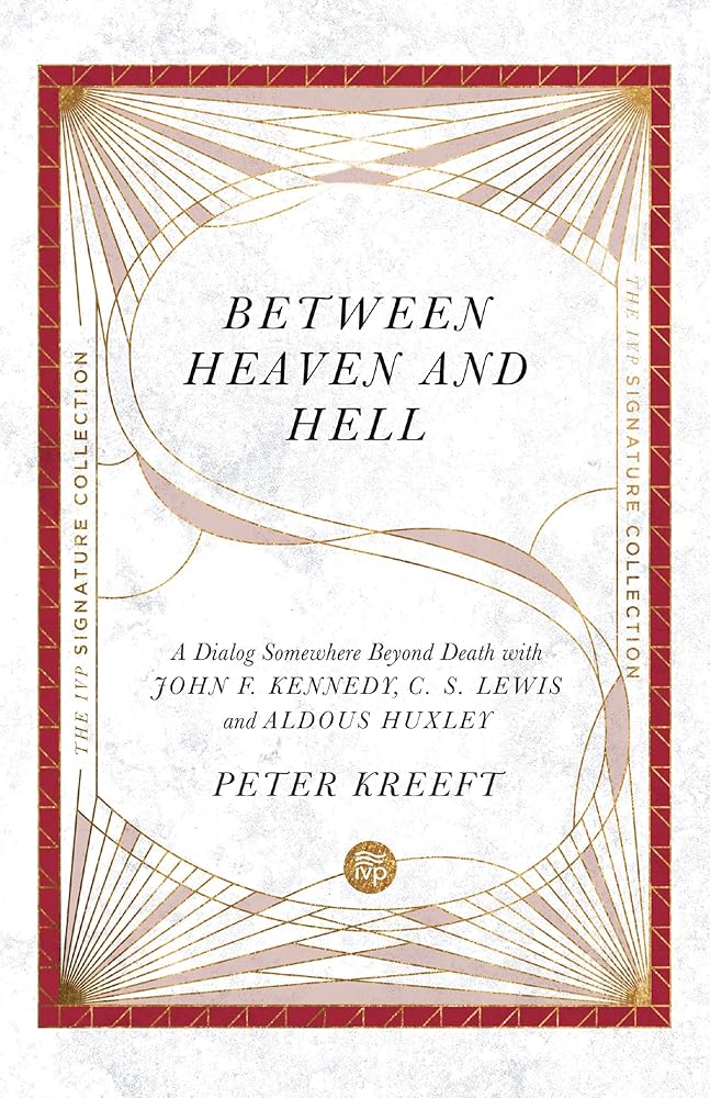 Between Heaven and Hell: A Dialog Somewhere Beyond Death with John F. Kennedy, C. S. Lewis and Aldous Huxley (The IVP Signature Collection) cover image