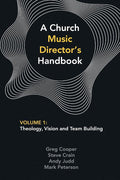A Church Music Director's Handbook: Volume 1: Theology, Vision and Team Building cover image