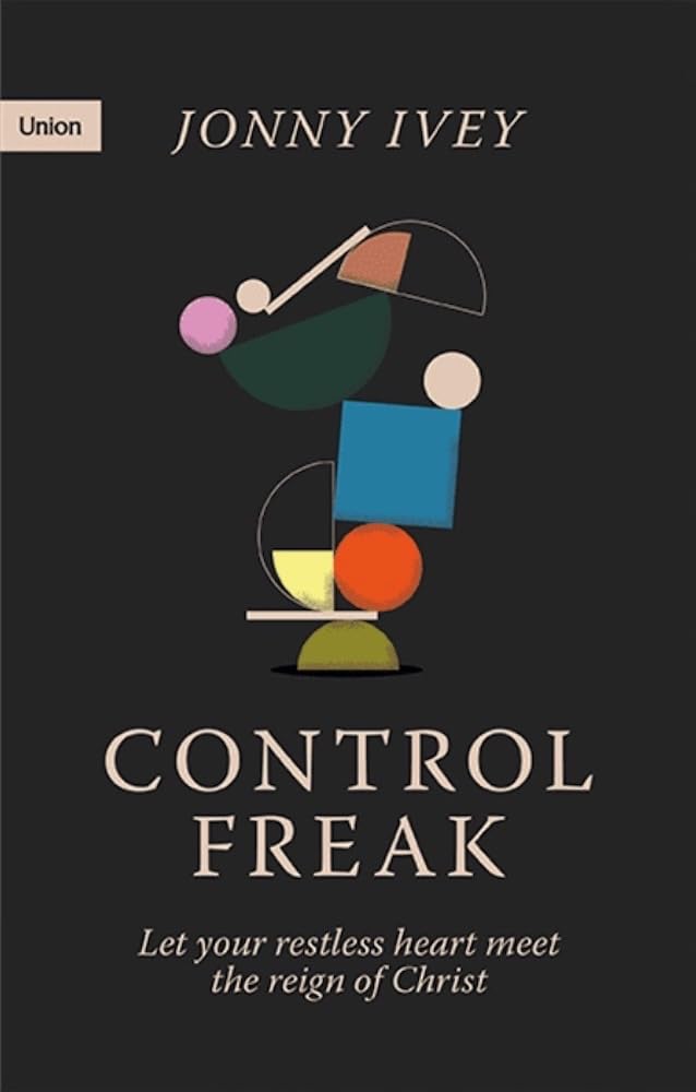 Control Freak : Let your restless heart meet the reign of Christ cover image