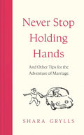Never Stop Holding Hands: and other tips for the adventure of marriage cover image