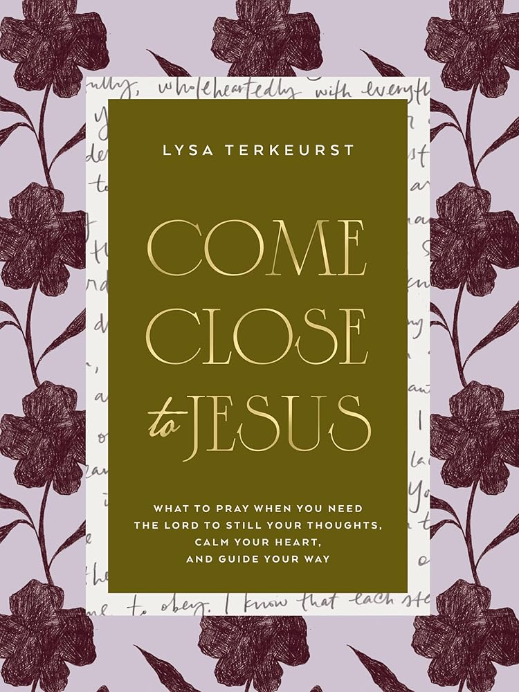 Come Close To Jesus: What to Pray When You Need the Lord to Still Your Thoughts, Calm Your Heart, and Guide Your Way cover image
