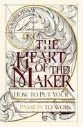The Heart of the Maker: How to Put Your Passion to Work cover image