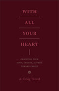 With All Your Heart: Orienting Your Mind, Desires, and Will toward Christ cover image