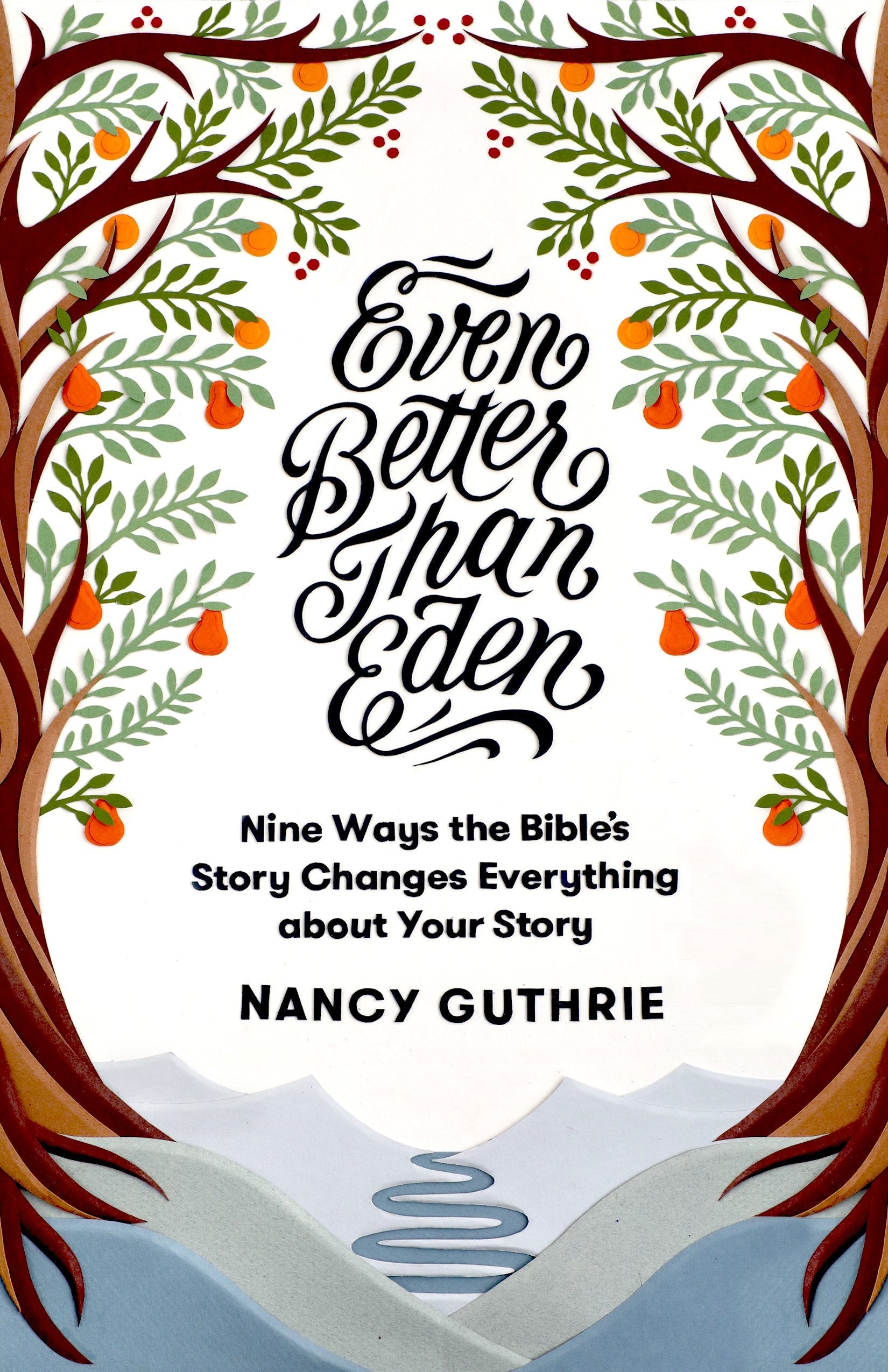 Even Better Than Eden - Nine Ways the Bible's Story Changes Everything about Your Story