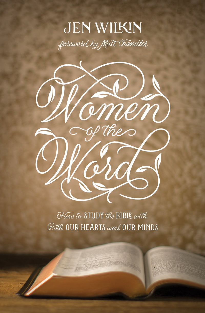 Women of the Word - How to Study the Bible with Both Our Hearts and Our Minds
