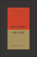 Man of Sorrows, King of Glory: What the Humiliation and Exaltation of Jesus Mean for Us cover image