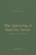 The Appearing of God Our Savior: A Theology of 1 and 2 Timothy and Titus (New Testament Theology) cover image