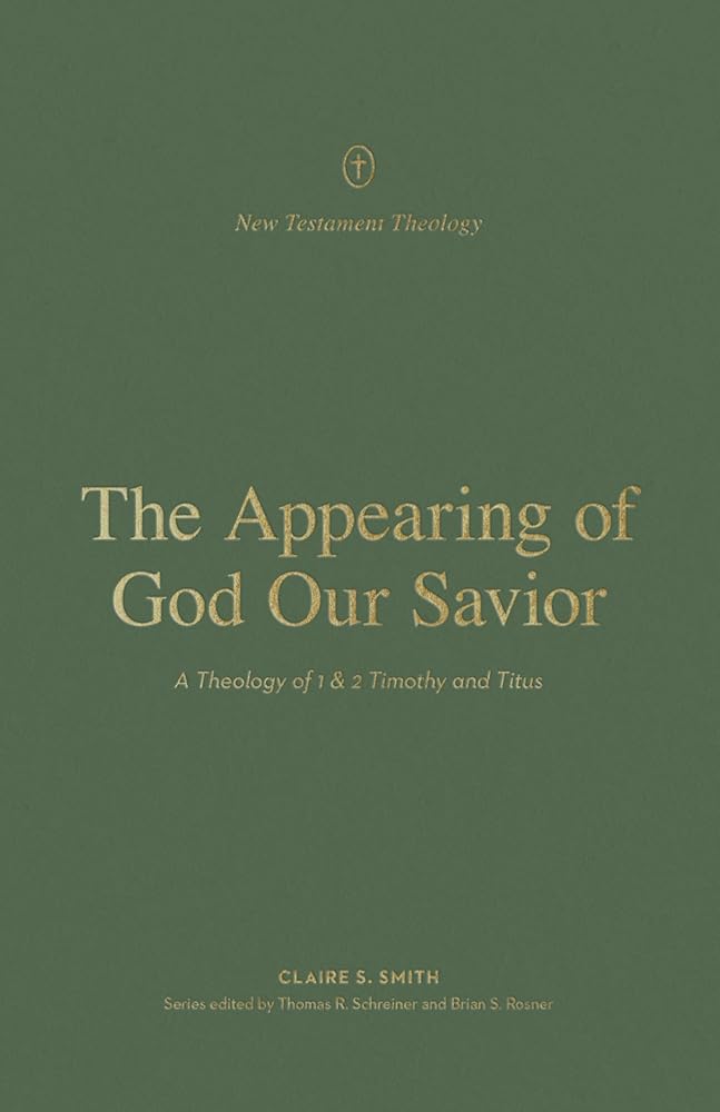 The Appearing of God Our Savior: A Theology of 1 and 2 Timothy and Titus (New Testament Theology) cover image