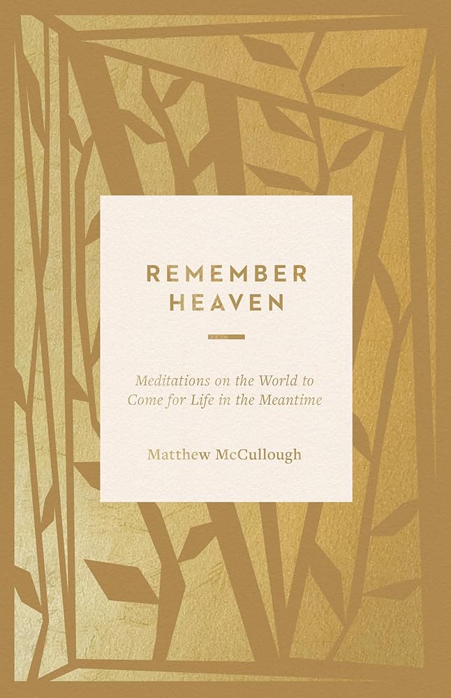 Remember Heaven: Meditations on the World to Come for Life in the Meantime cover image