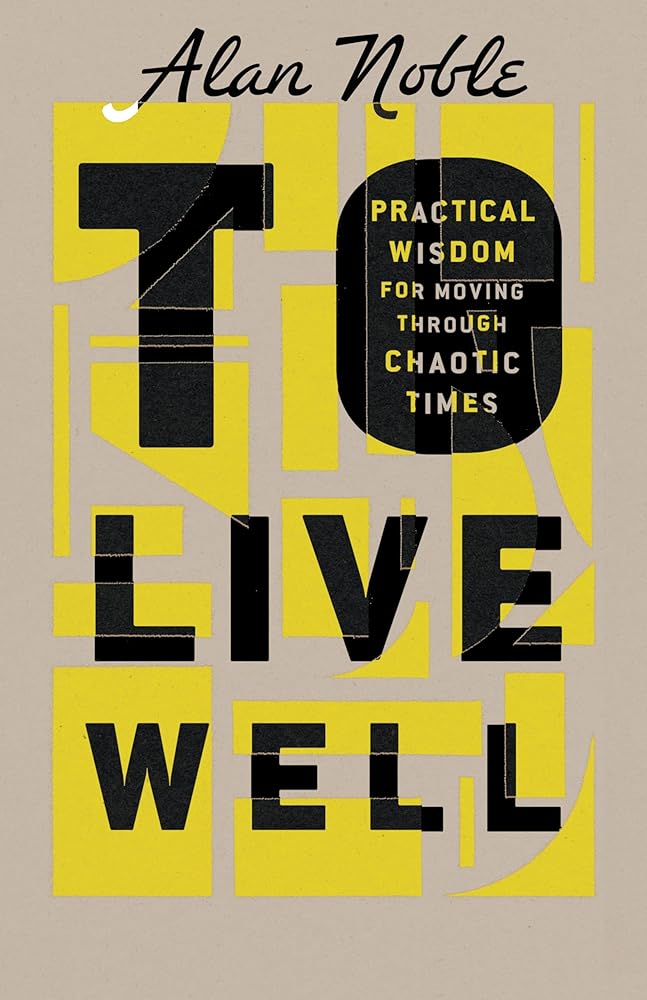 To Live Well: Practical Wisdom for Moving Through Chaotic Times cover image
